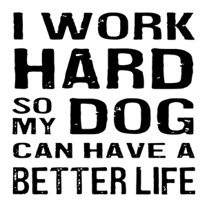 Cedar Mountain Coaster, "I Work Hard So My Dog..."